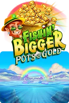 Fishin' Bigger Pots of Gold