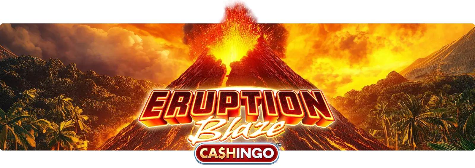 Eruption Blaze CASHINGO