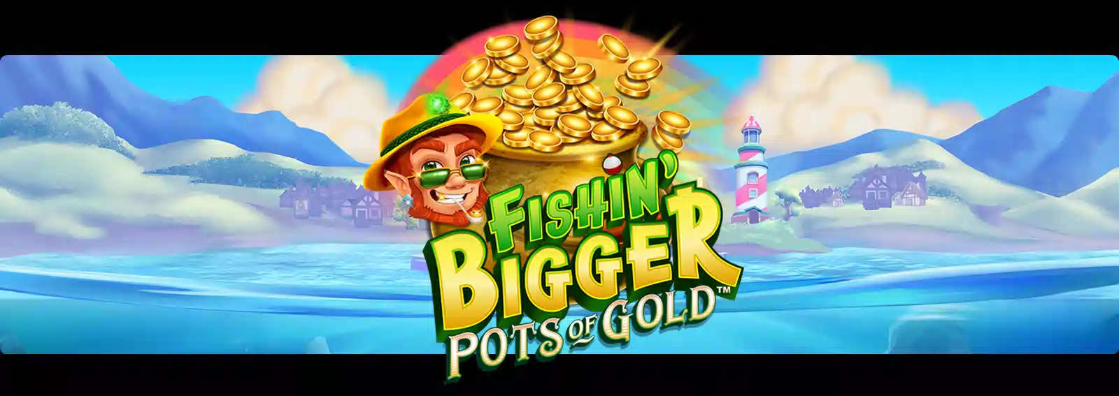 Fishin' Bigger Pots of Gold