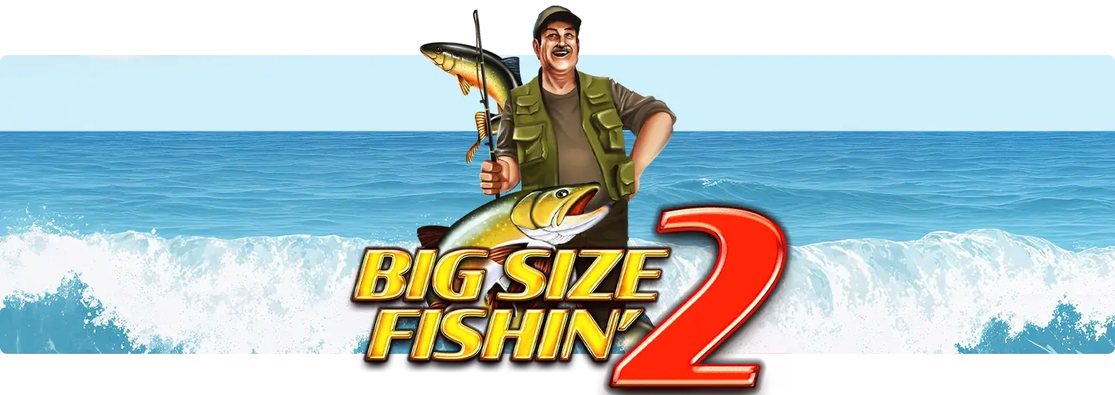 Big Size Fishin' 2