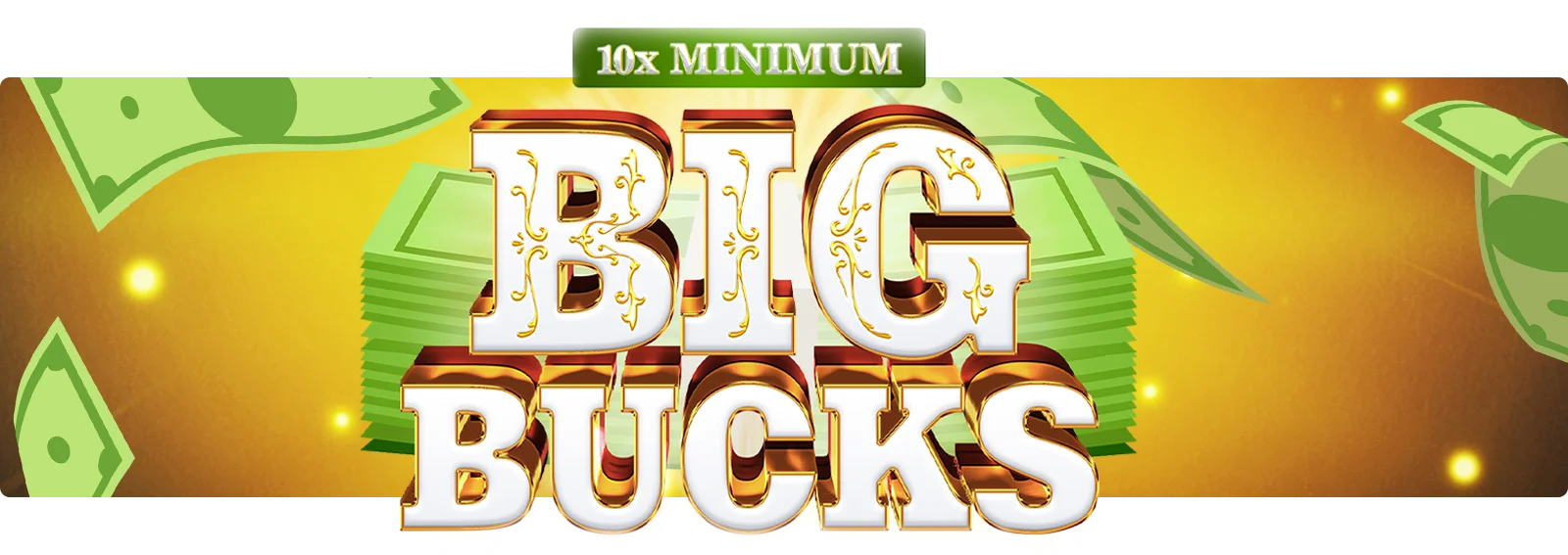 10x Minimum Big Bucks